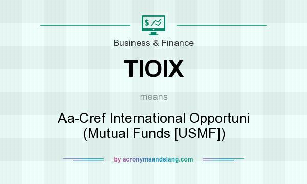 What does TIOIX mean? It stands for Aa-Cref International Opportuni (Mutual Funds [USMF])