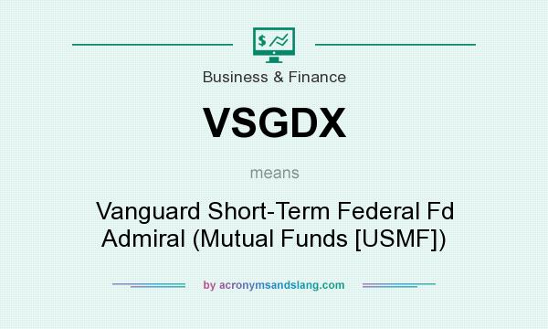 What does VSGDX mean? It stands for Vanguard Short-Term Federal Fd Admiral (Mutual Funds [USMF])