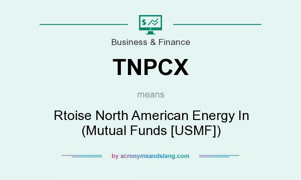 What does TNPCX mean? It stands for Rtoise North American Energy In (Mutual Funds [USMF])