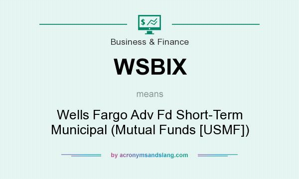 What does WSBIX mean? It stands for Wells Fargo Adv Fd Short-Term Municipal (Mutual Funds [USMF])
