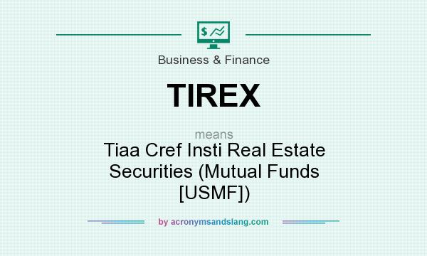 What does TIREX mean? It stands for Tiaa Cref Insti Real Estate Securities (Mutual Funds [USMF])