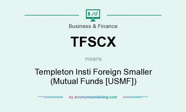 What does TFSCX mean? It stands for Templeton Insti Foreign Smaller (Mutual Funds [USMF])