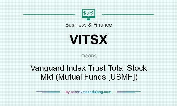 What does VITSX mean? It stands for Vanguard Index Trust Total Stock Mkt (Mutual Funds [USMF])