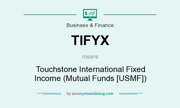 What does TIFYX mean? It stands for Touchstone International Fixed Income (Mutual Funds [USMF])