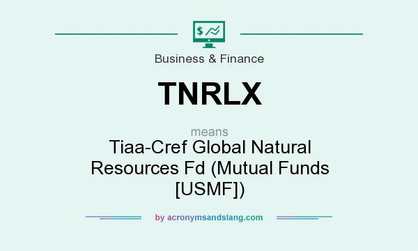 What does TNRLX mean? It stands for Tiaa-Cref Global Natural Resources Fd (Mutual Funds [USMF])