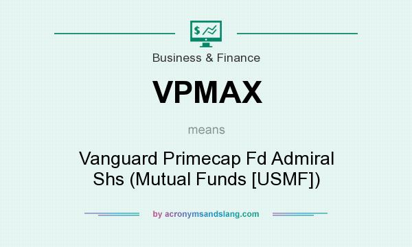 What does VPMAX mean? It stands for Vanguard Primecap Fd Admiral Shs (Mutual Funds [USMF])