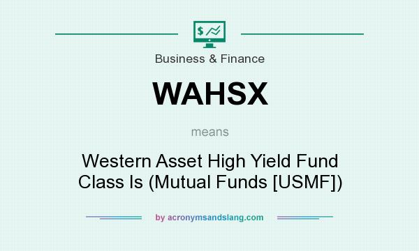 What does WAHSX mean? It stands for Western Asset High Yield Fund Class Is (Mutual Funds [USMF])