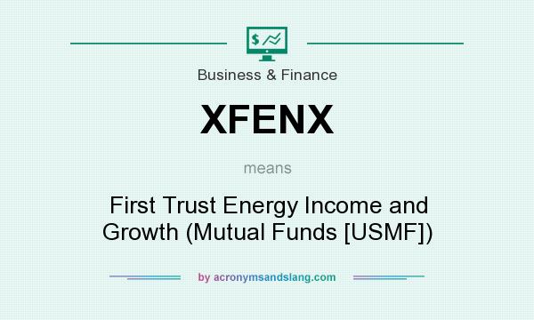 What does XFENX mean? It stands for First Trust Energy Income and Growth (Mutual Funds [USMF])
