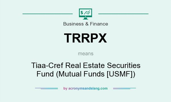 What does TRRPX mean? It stands for Tiaa-Cref Real Estate Securities Fund (Mutual Funds [USMF])