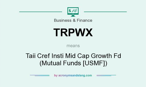 What does TRPWX mean? It stands for Taii Cref Insti Mid Cap Growth Fd (Mutual Funds [USMF])
