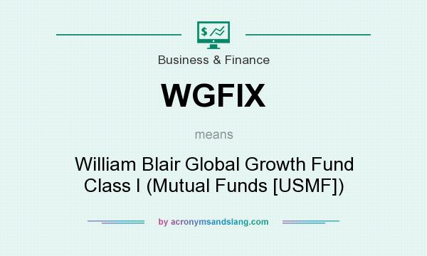 What does WGFIX mean? It stands for William Blair Global Growth Fund Class I (Mutual Funds [USMF])