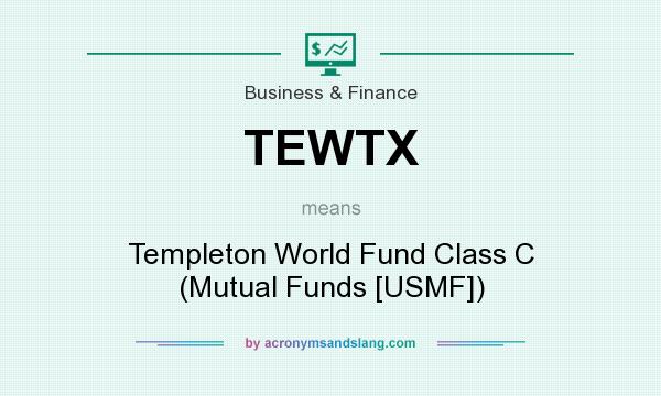 What does TEWTX mean? It stands for Templeton World Fund Class C (Mutual Funds [USMF])