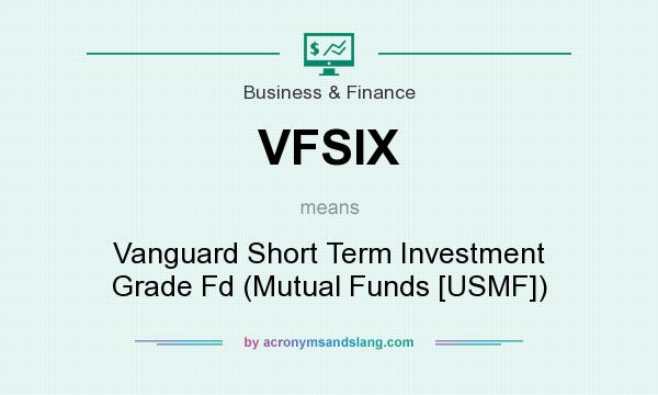 What does VFSIX mean? It stands for Vanguard Short Term Investment Grade Fd (Mutual Funds [USMF])