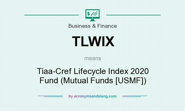 What does TLWIX mean? It stands for Tiaa-Cref Lifecycle Index 2020 Fund (Mutual Funds [USMF])