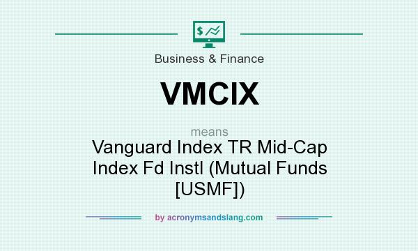 What does VMCIX mean? It stands for Vanguard Index TR Mid-Cap Index Fd Instl (Mutual Funds [USMF])