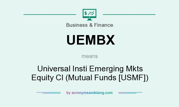 What does UEMBX mean? It stands for Universal Insti Emerging Mkts Equity Cl (Mutual Funds [USMF])