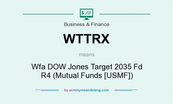What does WTTRX mean? It stands for Wfa DOW Jones Target 2035 Fd R4 (Mutual Funds [USMF])