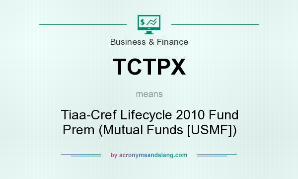 What does TCTPX mean? It stands for Tiaa-Cref Lifecycle 2010 Fund Prem (Mutual Funds [USMF])