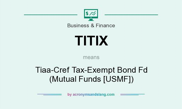 What does TITIX mean? It stands for Tiaa-Cref Tax-Exempt Bond Fd (Mutual Funds [USMF])