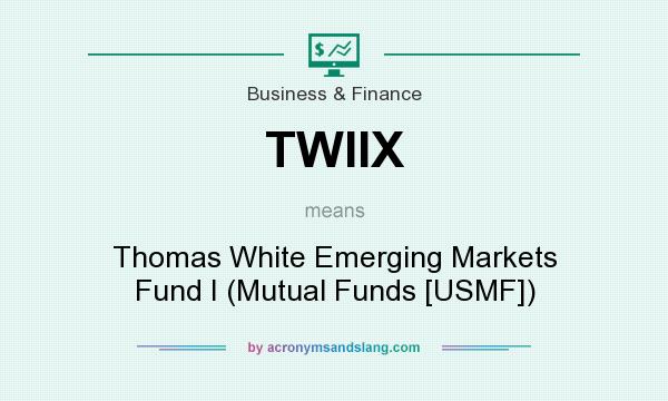 What does TWIIX mean? It stands for Thomas White Emerging Markets Fund I (Mutual Funds [USMF])