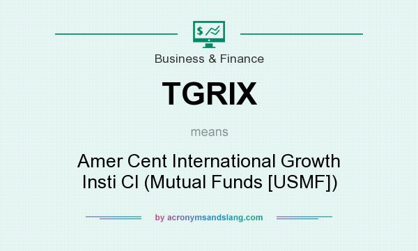 What does TGRIX mean? It stands for Amer Cent International Growth Insti Cl (Mutual Funds [USMF])