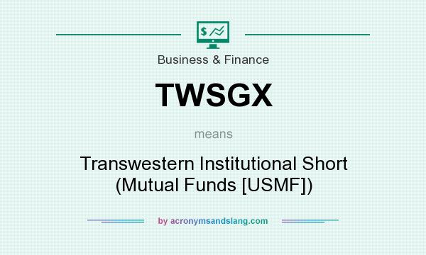 What does TWSGX mean? It stands for Transwestern Institutional Short (Mutual Funds [USMF])