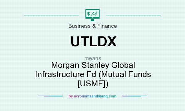 What does UTLDX mean? It stands for Morgan Stanley Global Infrastructure Fd (Mutual Funds [USMF])