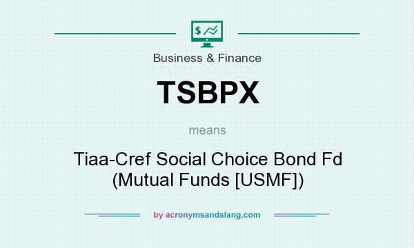 What does TSBPX mean? It stands for Tiaa-Cref Social Choice Bond Fd (Mutual Funds [USMF])