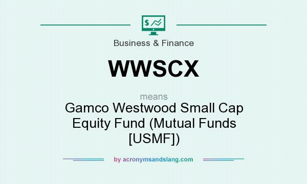What does WWSCX mean? It stands for Gamco Westwood Small Cap Equity Fund (Mutual Funds [USMF])