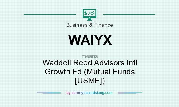 What does WAIYX mean? It stands for Waddell Reed Advisors Intl Growth Fd (Mutual Funds [USMF])