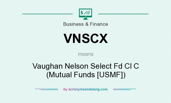 What does VNSCX mean? It stands for Vaughan Nelson Select Fd Cl C (Mutual Funds [USMF])