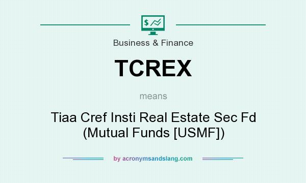 What does TCREX mean? It stands for Tiaa Cref Insti Real Estate Sec Fd (Mutual Funds [USMF])