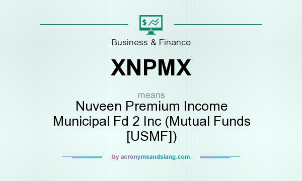 What does XNPMX mean? It stands for Nuveen Premium Income Municipal Fd 2 Inc (Mutual Funds [USMF])