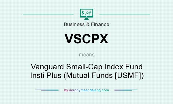 What does VSCPX mean? It stands for Vanguard Small-Cap Index Fund Insti Plus (Mutual Funds [USMF])