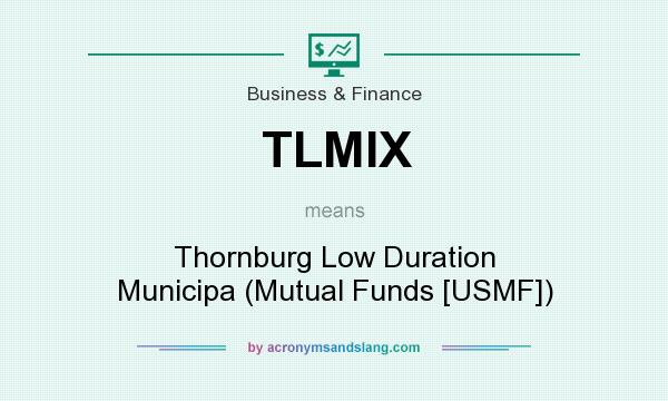 What does TLMIX mean? It stands for Thornburg Low Duration Municipa (Mutual Funds [USMF])