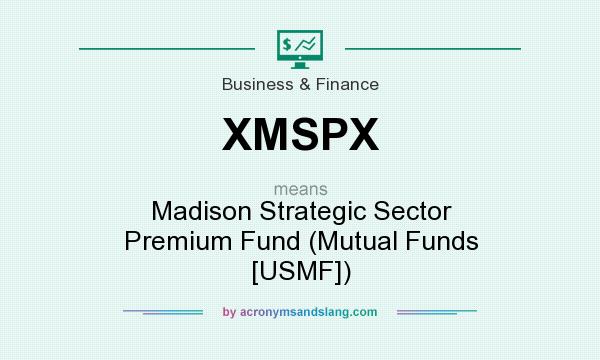 What does XMSPX mean? It stands for Madison Strategic Sector Premium Fund (Mutual Funds [USMF])