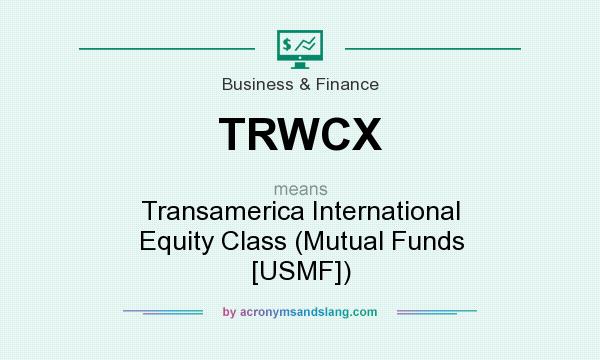 What does TRWCX mean? It stands for Transamerica International Equity Class (Mutual Funds [USMF])