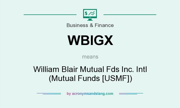 What does WBIGX mean? It stands for William Blair Mutual Fds Inc. Intl (Mutual Funds [USMF])