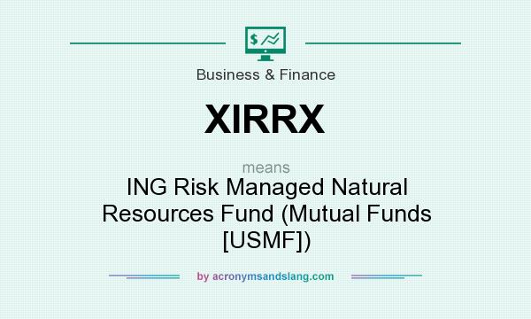 What does XIRRX mean? It stands for ING Risk Managed Natural Resources Fund (Mutual Funds [USMF])