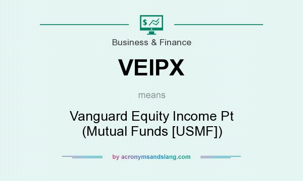 What does VEIPX mean? It stands for Vanguard Equity Income Pt (Mutual Funds [USMF])