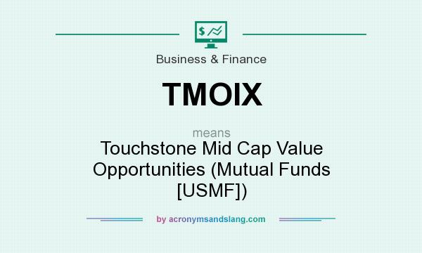 What does TMOIX mean? It stands for Touchstone Mid Cap Value Opportunities (Mutual Funds [USMF])