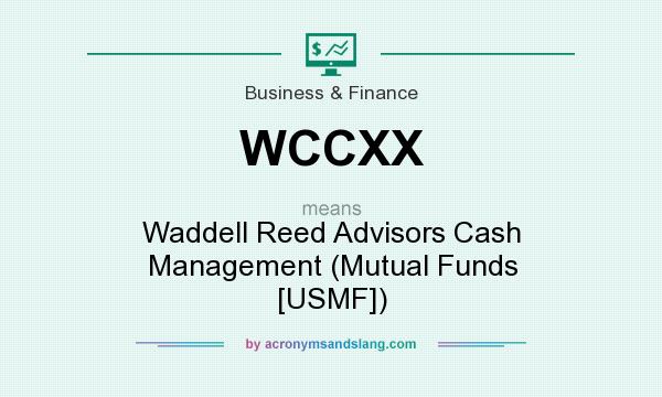 What does WCCXX mean? It stands for Waddell Reed Advisors Cash Management (Mutual Funds [USMF])