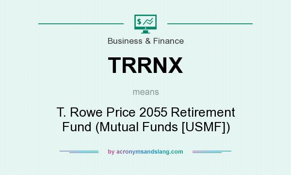 What does TRRNX mean? It stands for T. Rowe Price 2055 Retirement Fund (Mutual Funds [USMF])