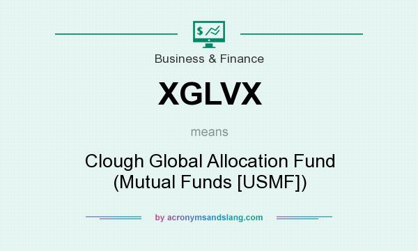 What does XGLVX mean? It stands for Clough Global Allocation Fund (Mutual Funds [USMF])