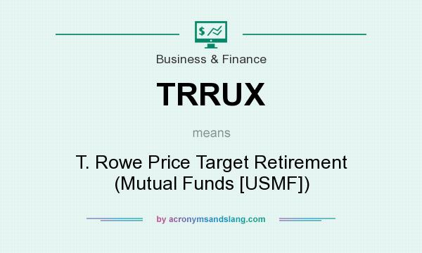 What does TRRUX mean? It stands for T. Rowe Price Target Retirement (Mutual Funds [USMF])