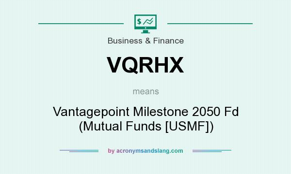 What does VQRHX mean? It stands for Vantagepoint Milestone 2050 Fd (Mutual Funds [USMF])