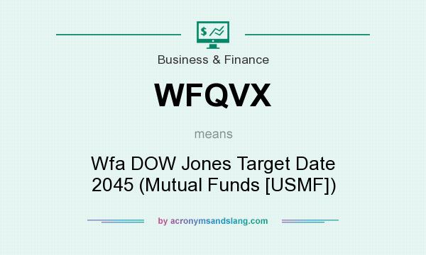 What does WFQVX mean? It stands for Wfa DOW Jones Target Date 2045 (Mutual Funds [USMF])