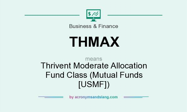 What does THMAX mean? It stands for Thrivent Moderate Allocation Fund Class (Mutual Funds [USMF])