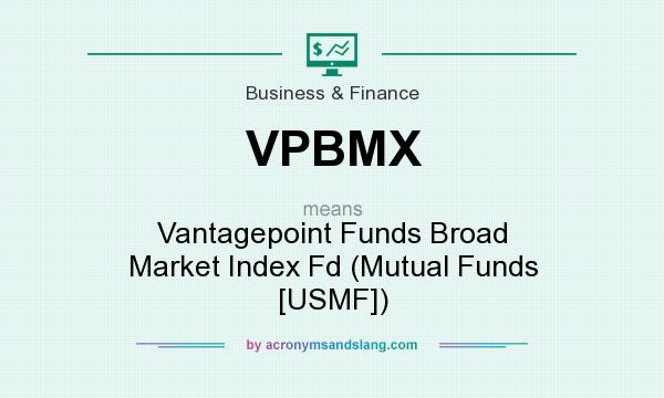 What does VPBMX mean? It stands for Vantagepoint Funds Broad Market Index Fd (Mutual Funds [USMF])