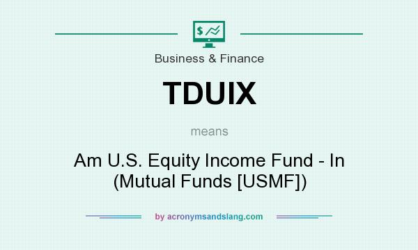 What does TDUIX mean? It stands for Am U.S. Equity Income Fund - In (Mutual Funds [USMF])